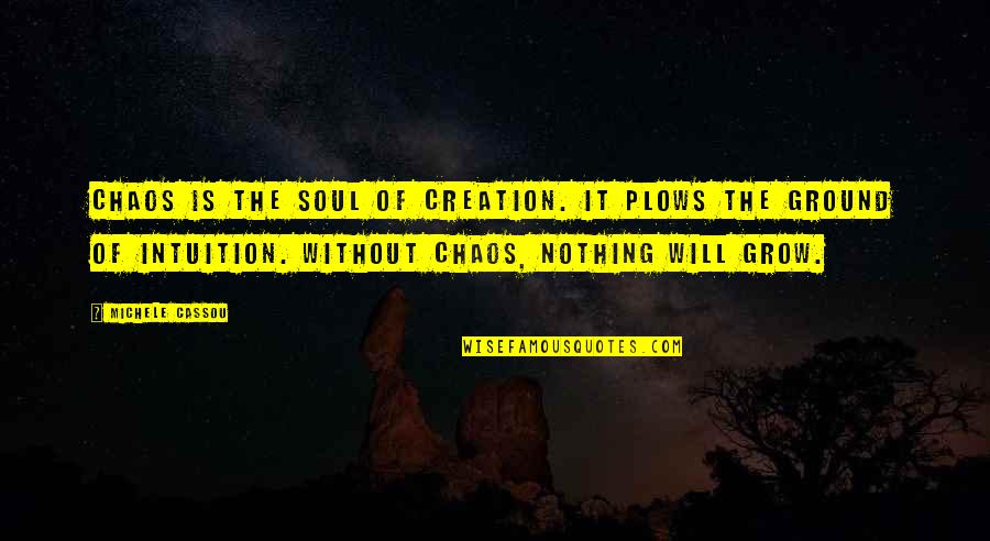 Religious Upbringing Bible Quotes By Michele Cassou: Chaos is the soul of creation. It plows