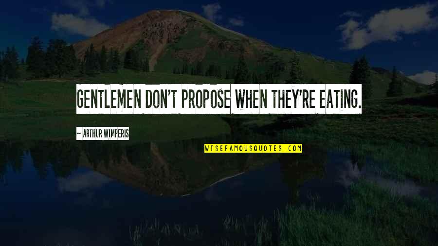 Religious Upbringing Quotes By Arthur Wimperis: Gentlemen don't propose when they're eating.