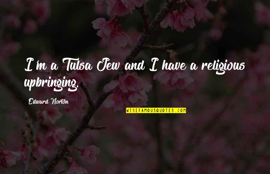 Religious Upbringing Quotes By Edward Norton: I'm a Tulsa Jew and I have a Religious Upbringing Quotes By Edward Norton: I'm a Tulsa Jew and I have a