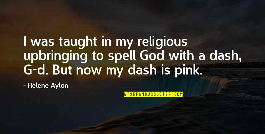 Religious Upbringing Quotes By Helene Aylon: I was taught in my religious upbringing to Religious Upbringing Quotes By Helene Aylon: I was taught in my religious upbringing to