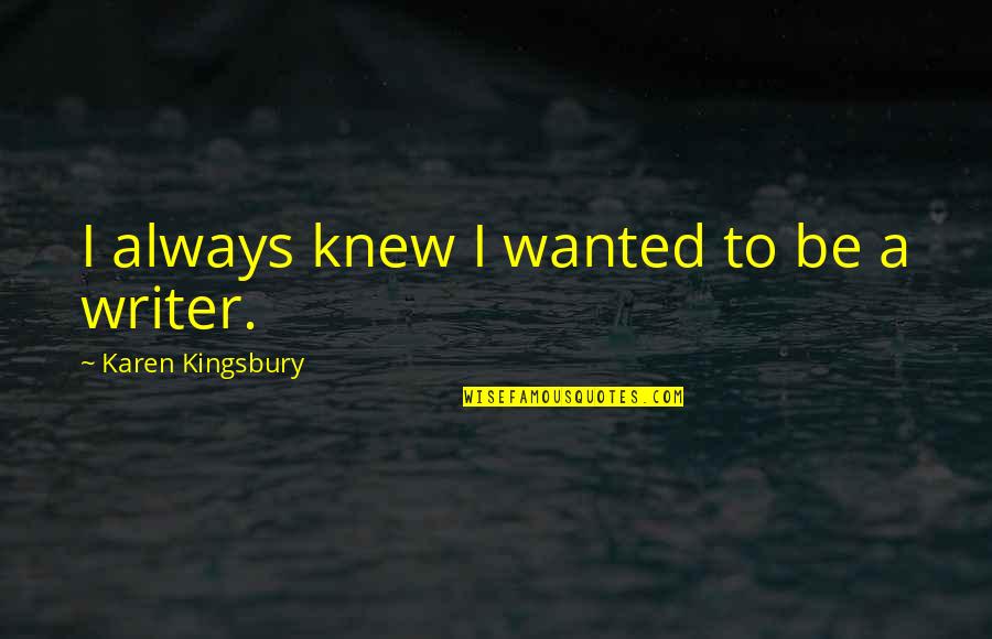 Religious Upbringing Quotes By Karen Kingsbury: I always knew I wanted to be a