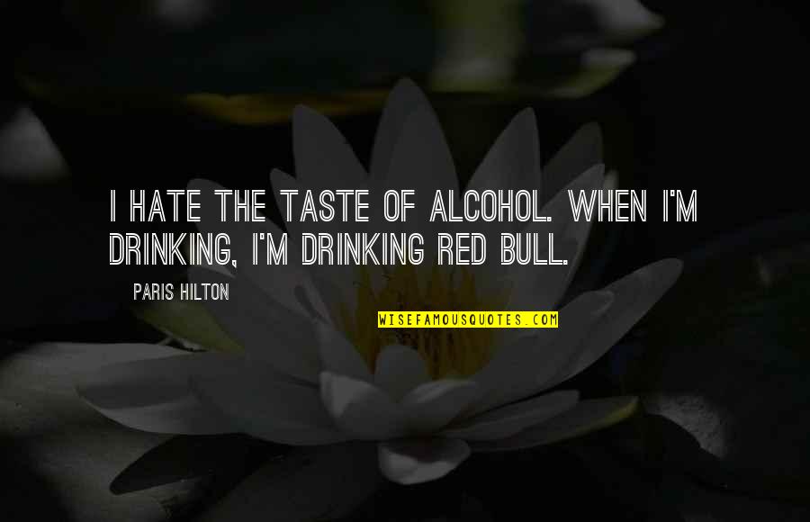 Religious Upbringing Quotes By Paris Hilton: I hate the taste of alcohol. When I'm