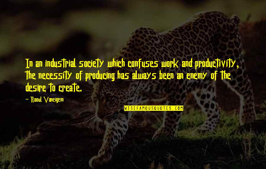 Religious Upbringing Quotes By Raoul Vaneigem: In an industrial society which confuses work and Religious Upbringing Quotes By Raoul Vaneigem: In an industrial society which confuses work and