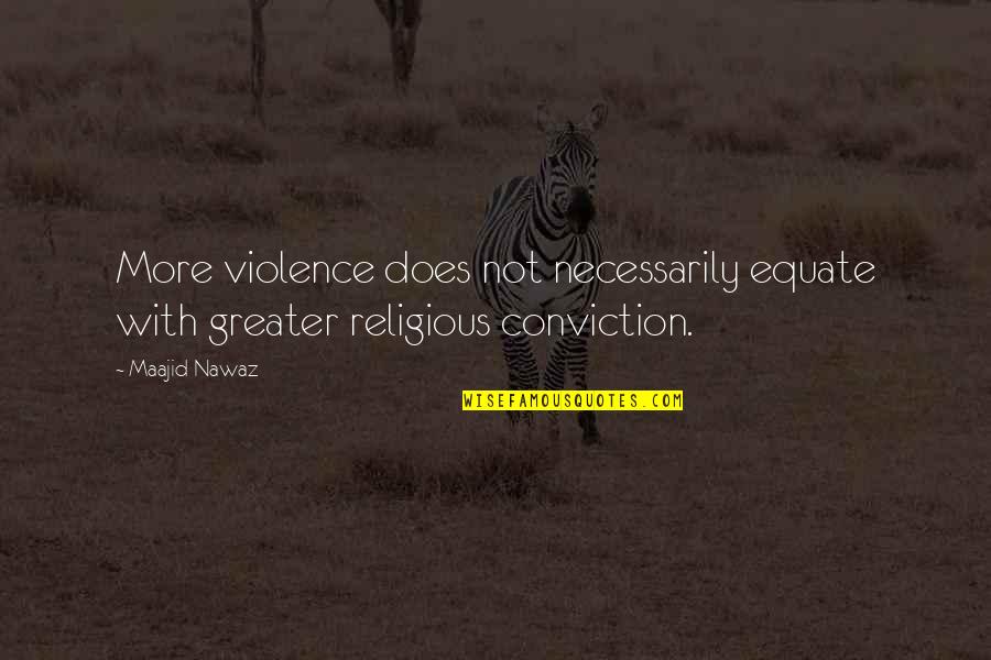 Religious Violence Quotes By Maajid Nawaz: More violence does not necessarily equate with greater