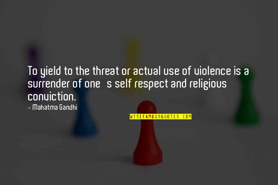 Religious Violence Quotes By Mahatma Gandhi: To yield to the threat or actual use
