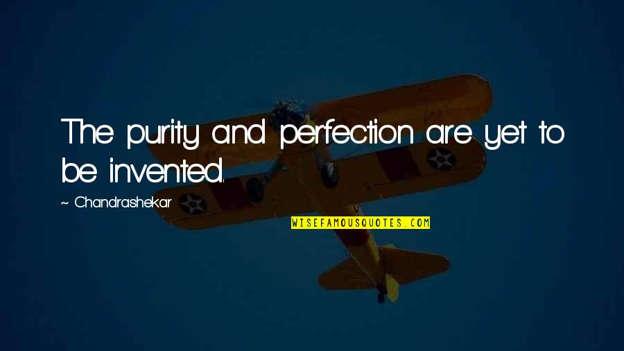 Religious War Quotes By Chandrashekar: The purity and perfection are yet to be Religious War Quotes By Chandrashekar: The purity and perfection are yet to be