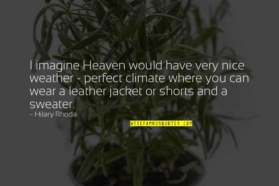Religious War Quotes By Hilary Rhoda: I imagine Heaven would have very nice weather Religious War Quotes By Hilary Rhoda: I imagine Heaven would have very nice weather