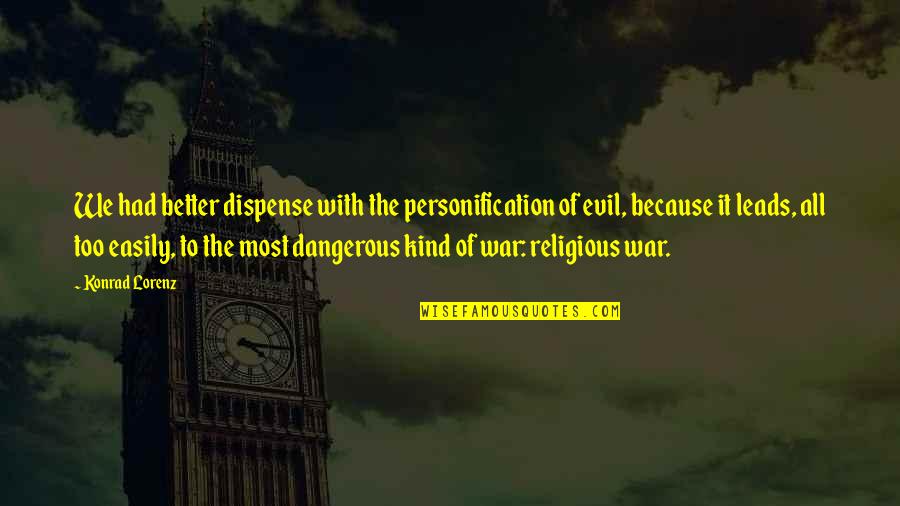 Religious War Quotes By Konrad Lorenz: We had better dispense with the personification of Religious War Quotes By Konrad Lorenz: We had better dispense with the personification of