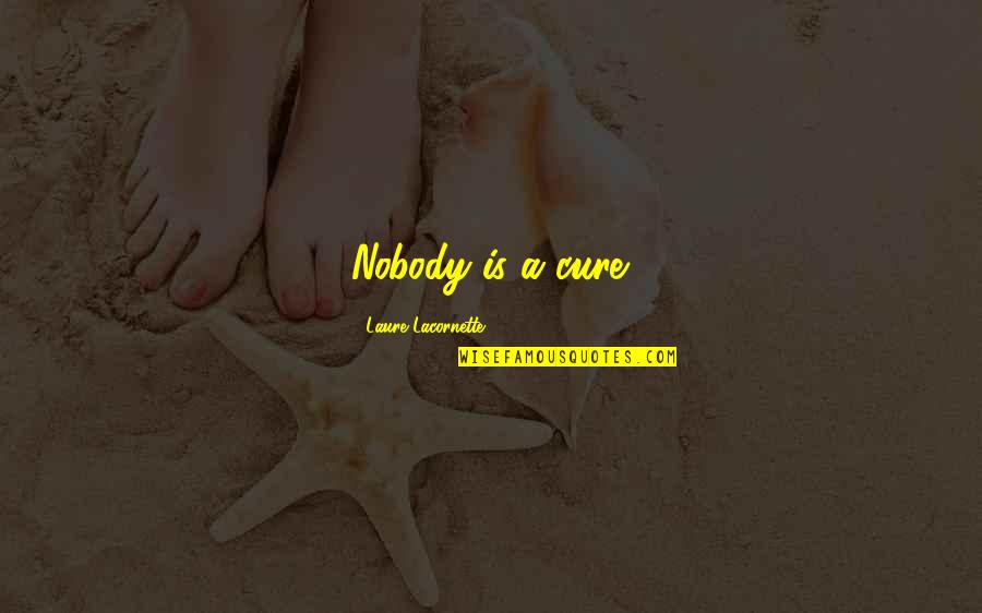 Religious War Quotes By Laure Lacornette: Nobody is a cure. Religious War Quotes By Laure Lacornette: Nobody is a cure.