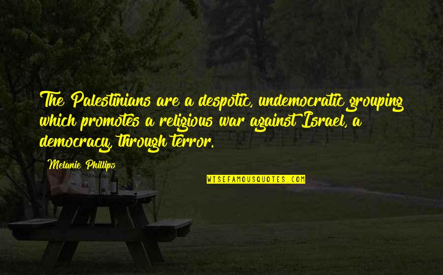 Religious War Quotes By Melanie Phillips: The Palestinians are a despotic, undemocratic grouping which Religious War Quotes By Melanie Phillips: The Palestinians are a despotic, undemocratic grouping which
