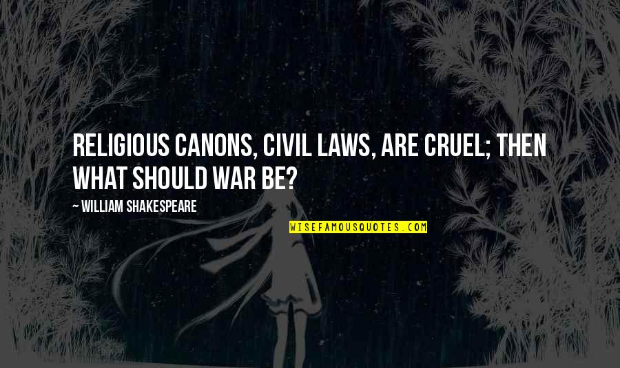 Religious War Quotes By William Shakespeare: Religious canons, civil laws, are cruel; then what Religious War Quotes By William Shakespeare: Religious canons, civil laws, are cruel; then what
