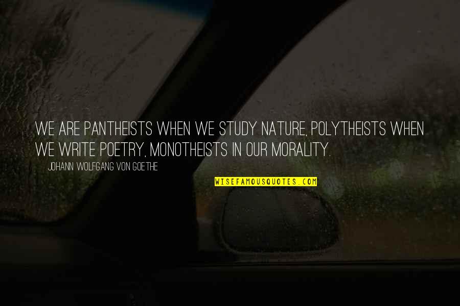 Religious Writing Quotes By Johann Wolfgang Von Goethe: We are pantheists when we study nature, polytheists
