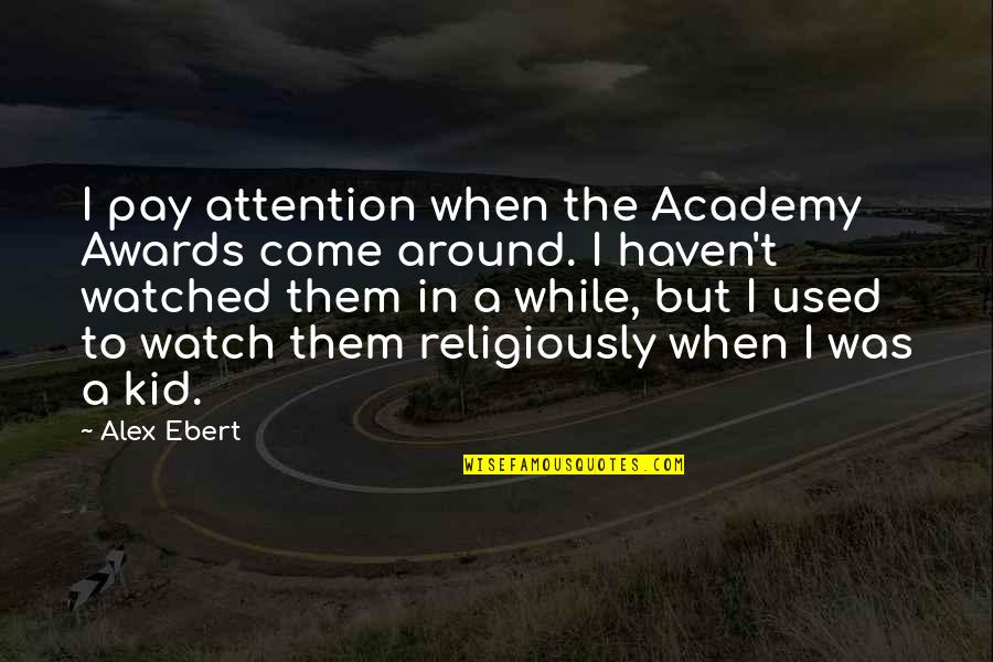 Religiously Quotes By Alex Ebert: I pay attention when the Academy Awards come Religiously Quotes By Alex Ebert: I pay attention when the Academy Awards come