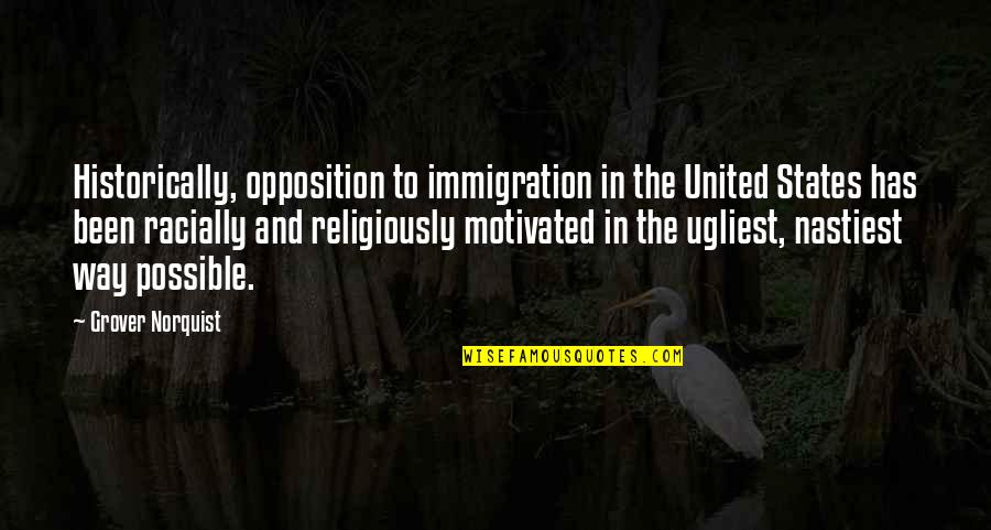 Religiously Quotes By Grover Norquist: Historically, opposition to immigration in the United States