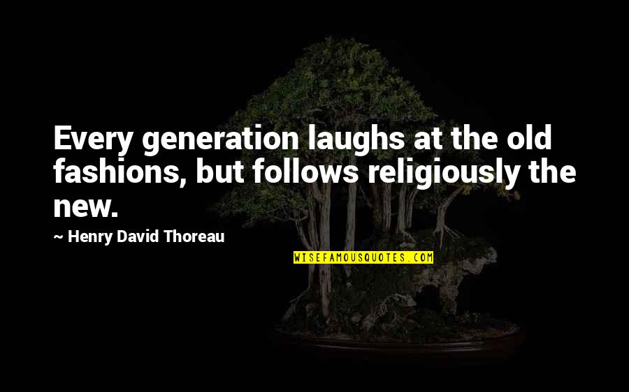 Religiously Quotes By Henry David Thoreau: Every generation laughs at the old fashions, but