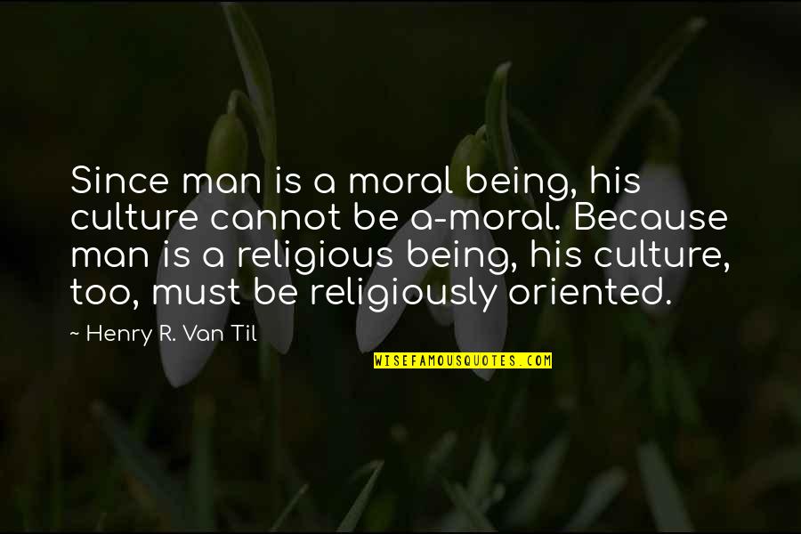Religiously Quotes By Henry R. Van Til: Since man is a moral being, his culture