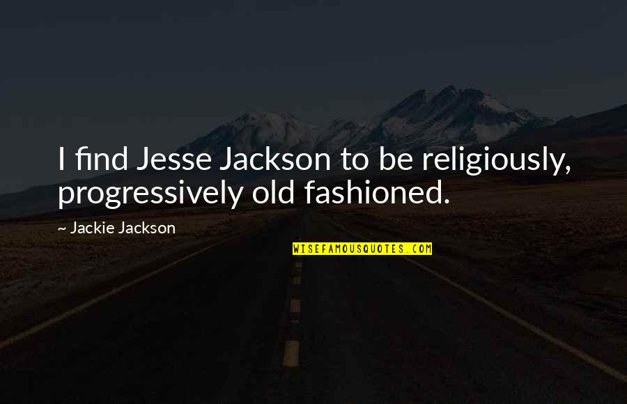 Religiously Quotes By Jackie Jackson: I find Jesse Jackson to be religiously, progressively