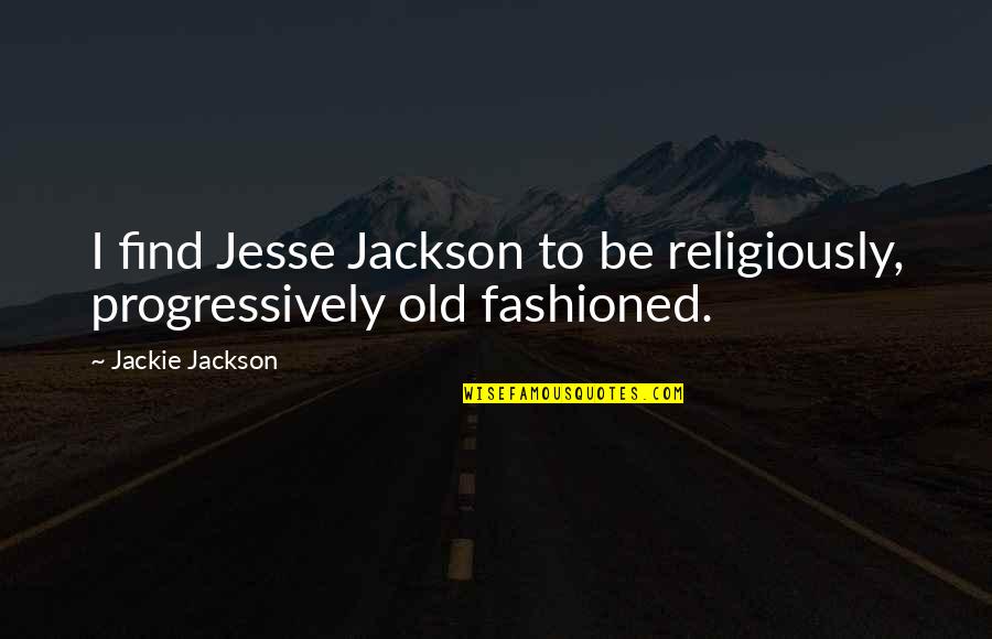 Religiously Quotes By Jackie Jackson: I find Jesse Jackson to be religiously, progressively Religiously Quotes By Jackie Jackson: I find Jesse Jackson to be religiously, progressively