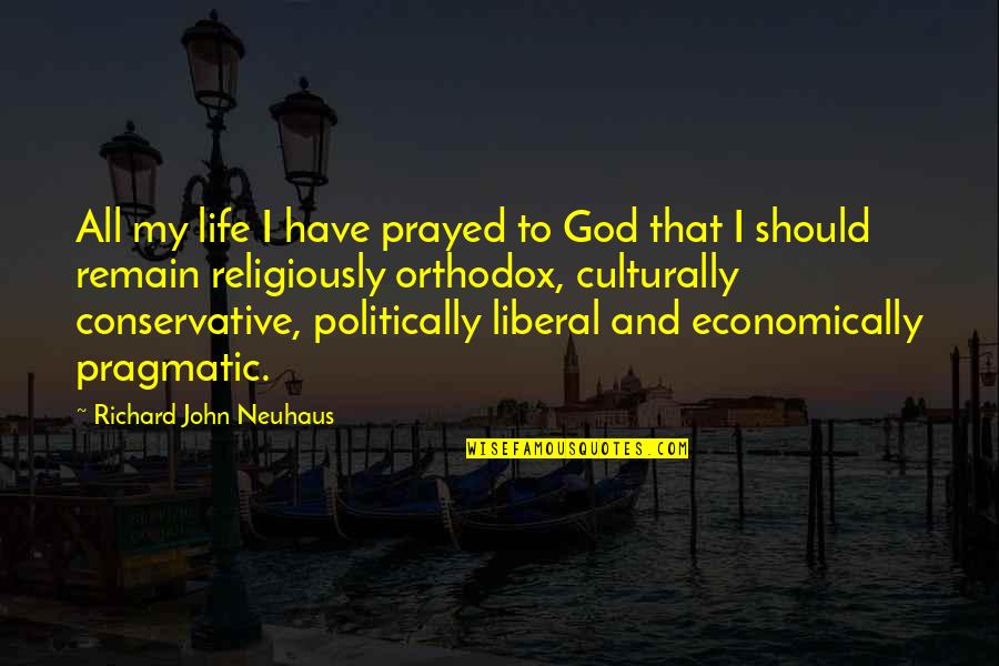 Religiously Quotes By Richard John Neuhaus: All my life I have prayed to God