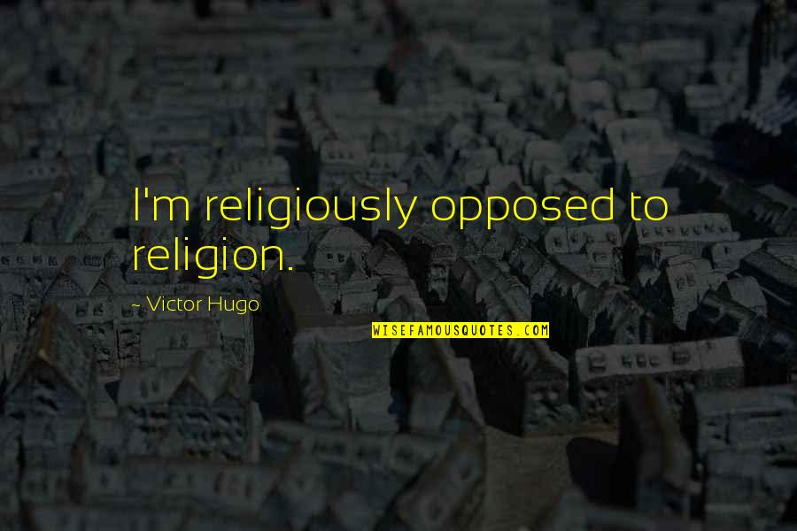Religiously Quotes By Victor Hugo: I'm religiously opposed to religion.
