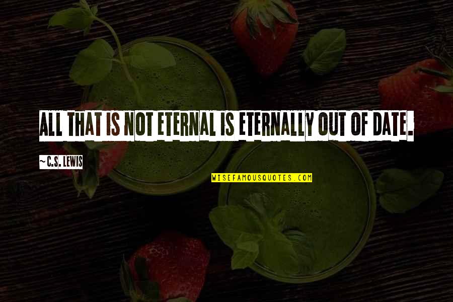 Religous People Quotes By C.S. Lewis: All that is not eternal is eternally out