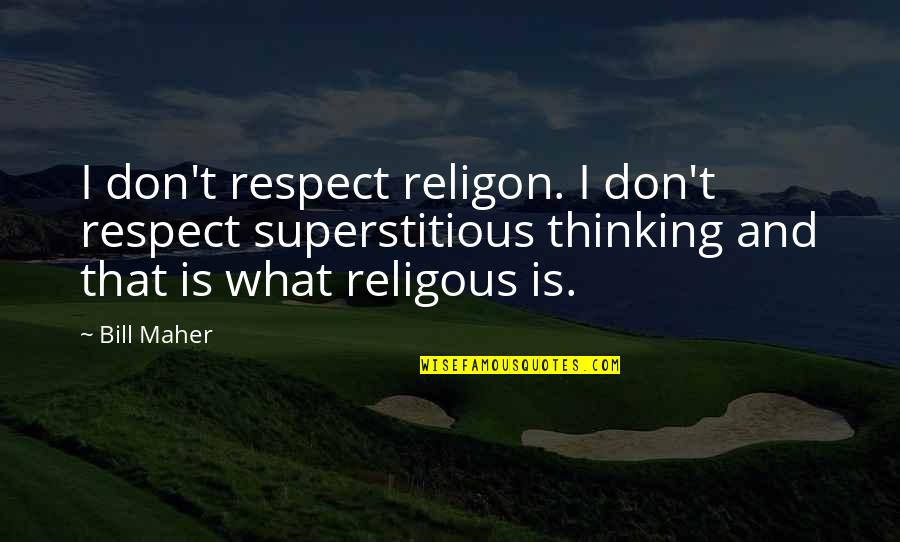 Religous Quotes By Bill Maher: I don't respect religon. I don't respect superstitious