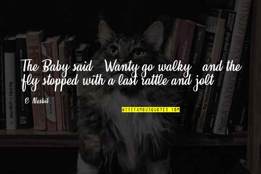 Religous Quotes By E. Nesbit: The Baby said, 'Wanty go walky'; and the
