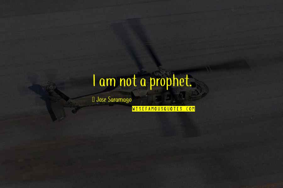 Religous Quotes By Jose Saramago: I am not a prophet.