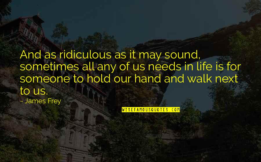 Relihiyon Ng Quotes By James Frey: And as ridiculous as it may sound, sometimes Relihiyon Ng Quotes By James Frey: And as ridiculous as it may sound, sometimes