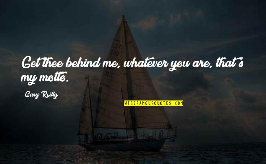 Relincha Quotes By Gary Reilly: Get thee behind me, whatever you are, that's