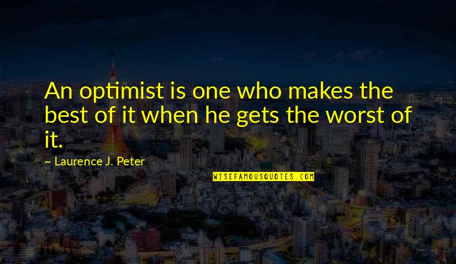 Relinde De Greef Quotes By Laurence J. Peter: An optimist is one who makes the best Relinde De Greef Quotes By Laurence J. Peter: An optimist is one who makes the best