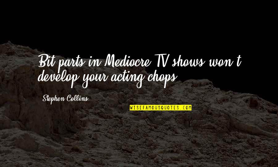 Reling Noord Quotes By Stephen Collins: Bit parts in Mediocre TV shows won't develop Reling Noord Quotes By Stephen Collins: Bit parts in Mediocre TV shows won't develop