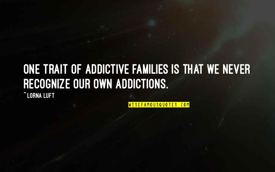 Relingslist Quotes By Lorna Luft: One trait of addictive families is that we