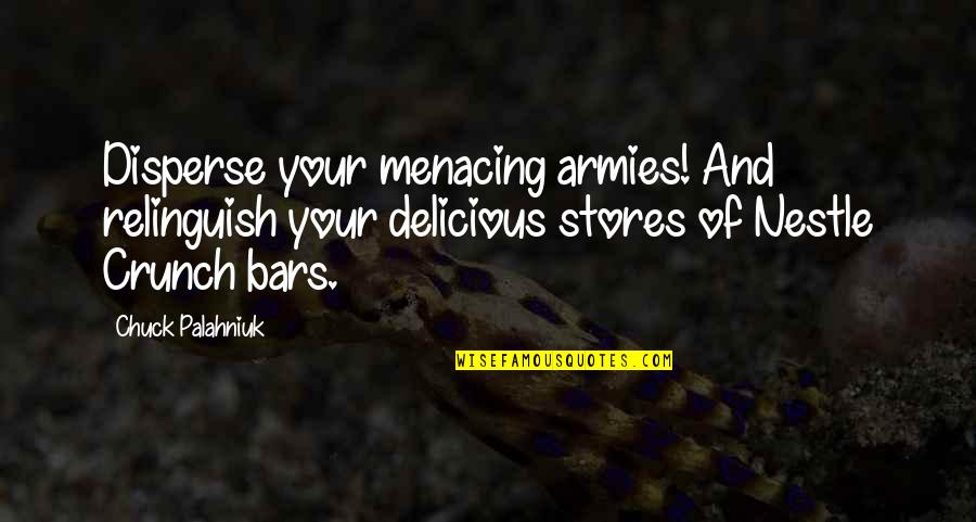 Relinguish Quotes By Chuck Palahniuk: Disperse your menacing armies! And relinguish your delicious