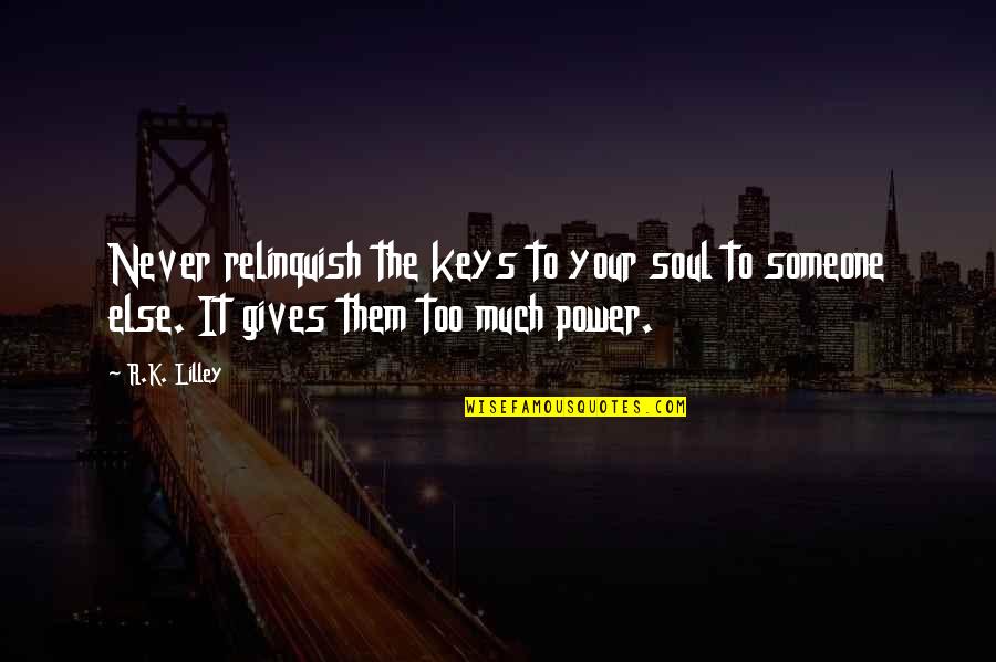 Relinquish Power Quotes By R.K. Lilley: Never relinquish the keys to your soul to