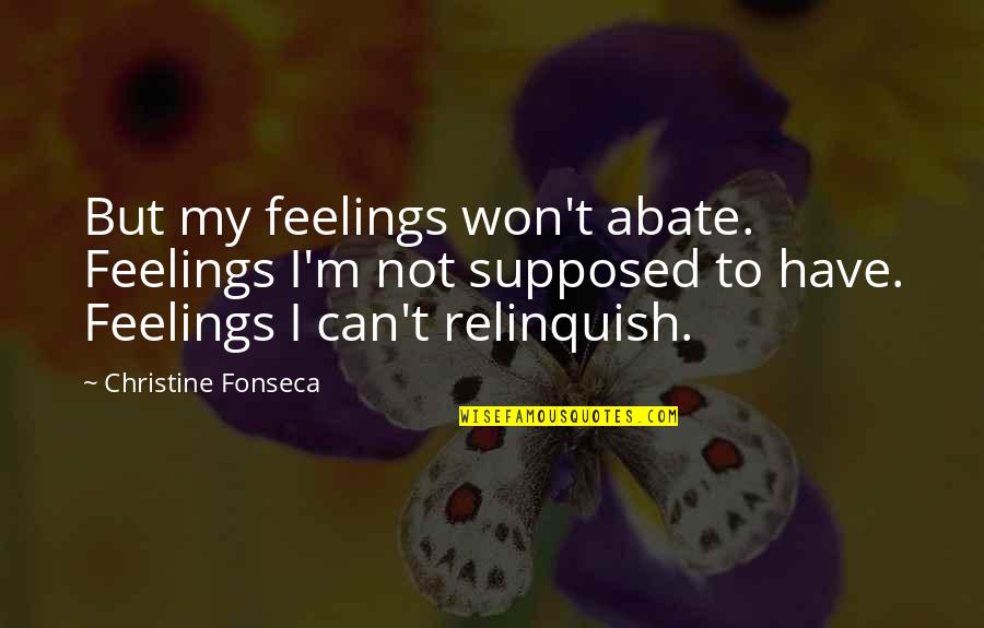 Relinquish Quotes By Christine Fonseca: But my feelings won't abate. Feelings I'm not