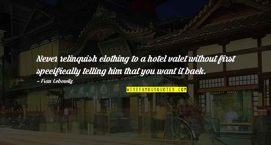 Relinquish Quotes By Fran Lebowitz: Never relinquish clothing to a hotel valet without