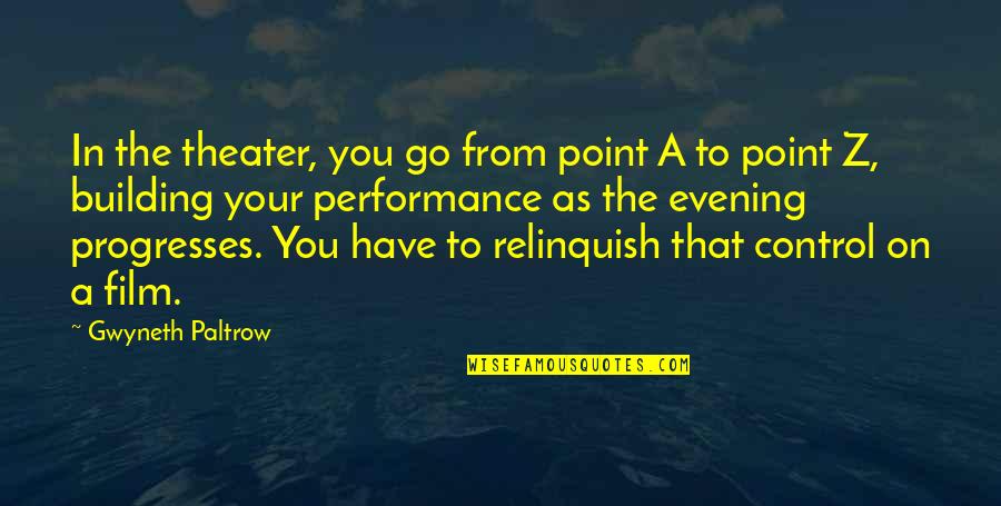 Relinquish Quotes By Gwyneth Paltrow: In the theater, you go from point A