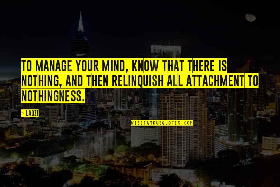 Relinquish Quotes By Laozi: To manage your mind, know that there is