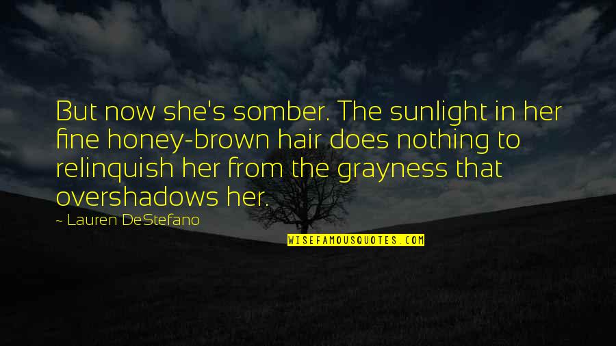 Relinquish Quotes By Lauren DeStefano: But now she's somber. The sunlight in her