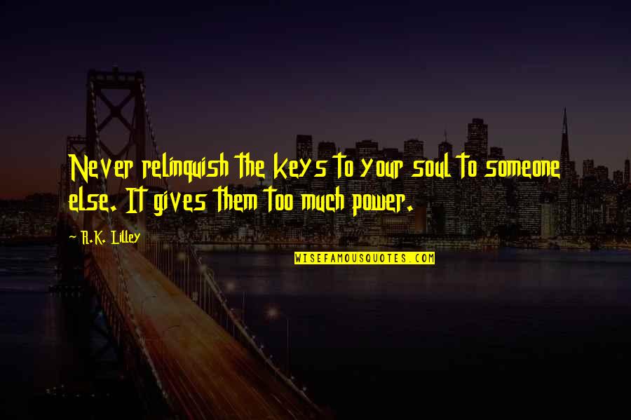 Relinquish Quotes By R.K. Lilley: Never relinquish the keys to your soul to
