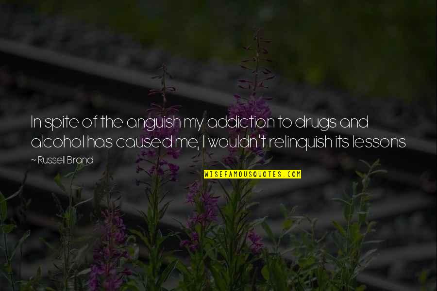 Relinquish Quotes By Russell Brand: In spite of the anguish my addiction to