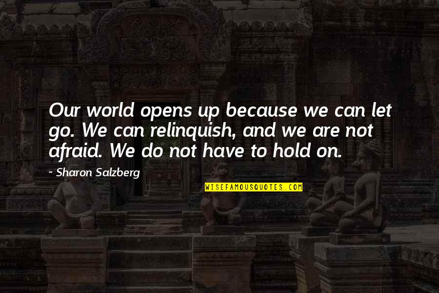 Relinquish Quotes By Sharon Salzberg: Our world opens up because we can let