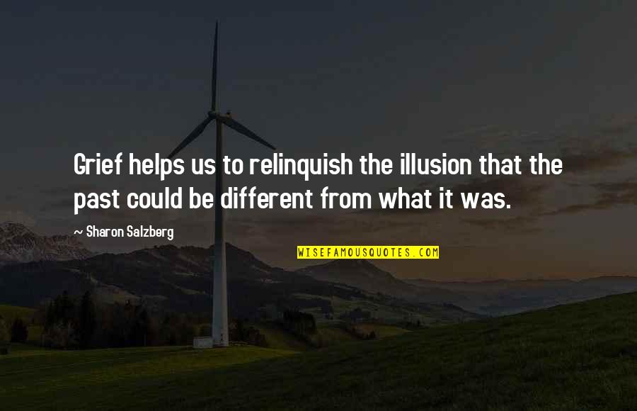 Relinquish Quotes By Sharon Salzberg: Grief helps us to relinquish the illusion that
