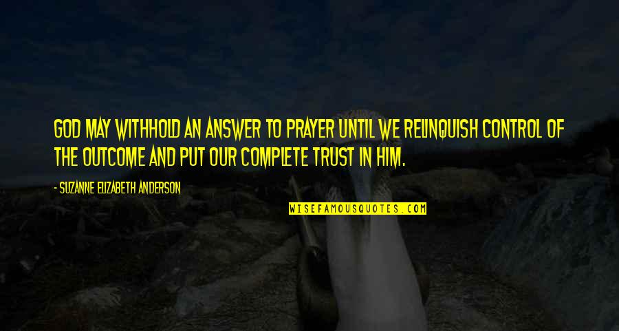 Relinquish Quotes By Suzanne Elizabeth Anderson: God may withhold an answer to prayer until