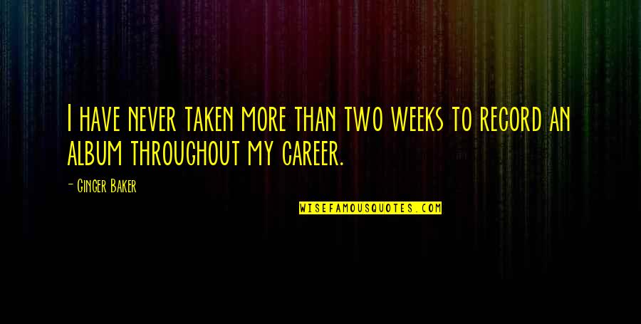 Relinquish Related Quotes By Ginger Baker: I have never taken more than two weeks