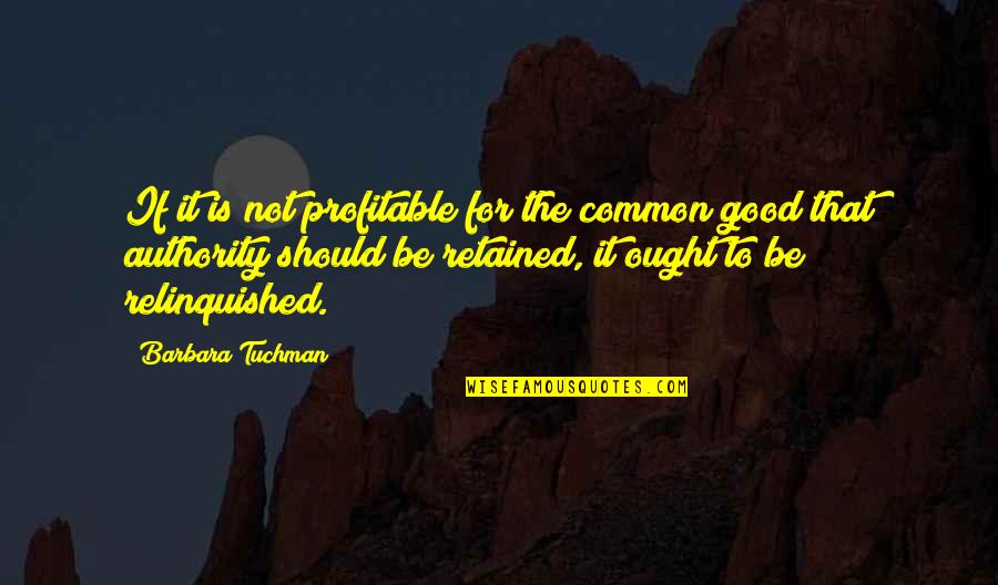 Relinquished Quotes By Barbara Tuchman: If it is not profitable for the common Relinquished Quotes By Barbara Tuchman: If it is not profitable for the common