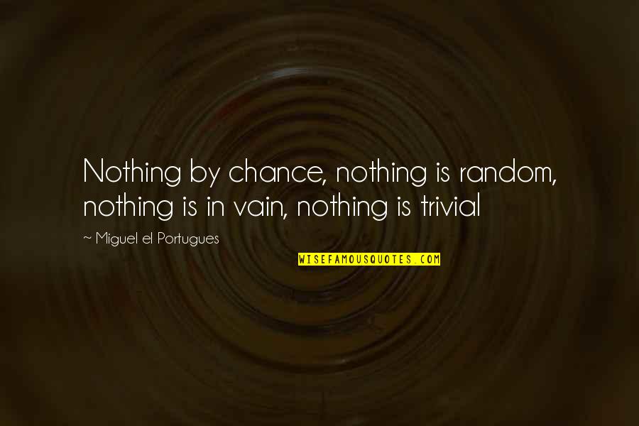 Relinquished Quotes By Miguel El Portugues: Nothing by chance, nothing is random, nothing is Relinquished Quotes By Miguel El Portugues: Nothing by chance, nothing is random, nothing is