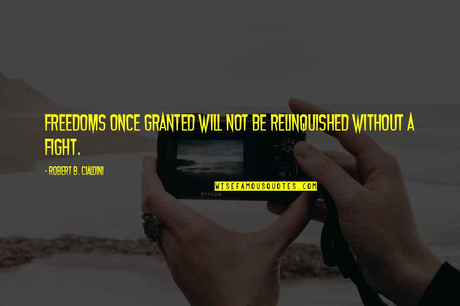Relinquished Quotes By Robert B. Cialdini: Freedoms once granted will not be relinquished without Relinquished Quotes By Robert B. Cialdini: Freedoms once granted will not be relinquished without
