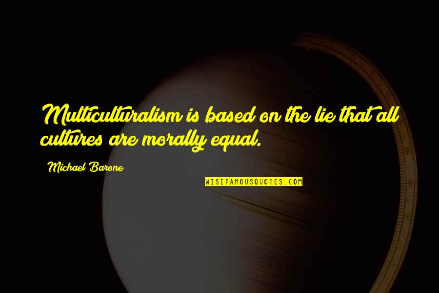 Relinquishing Quotes By Michael Barone: Multiculturalism is based on the lie that all